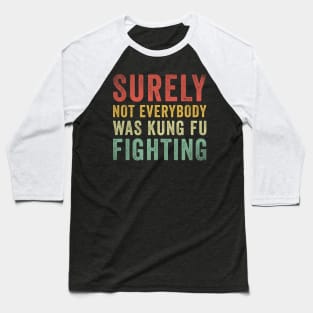 Surely Not Everybody Was Kung Fu Fighting Baseball T-Shirt